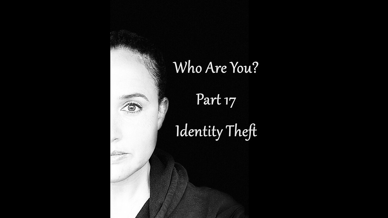 Who Are You? Part 17: Identity Theft