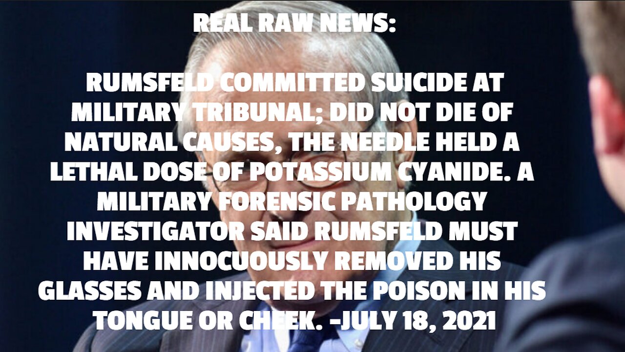 REAL RAW NEWS: RUMSFELD COMMITTED SUICIDE AT MILITARY TRIBUNAL; DID NOT DIE OF NATURAL CAUSES, THE N