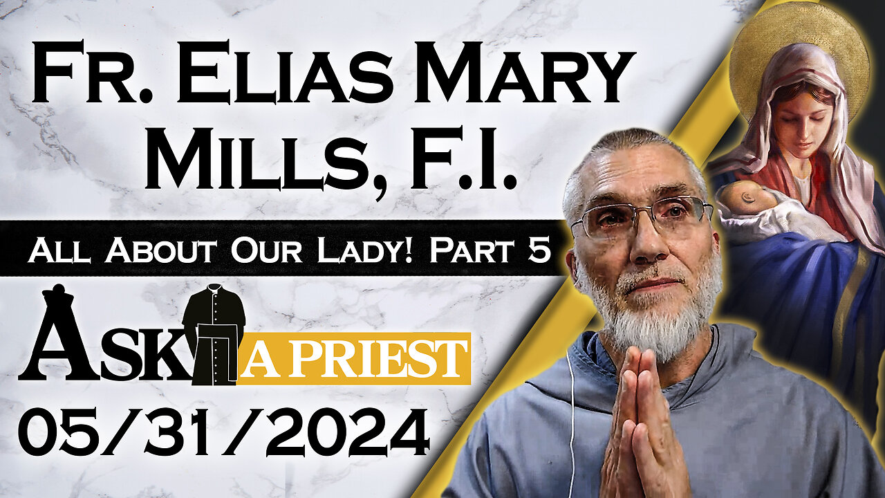 Ask A Priest Live with Fr. Elias Mills, F.I. - 5/31/24 - All About Our Lady! (Pt. 5)