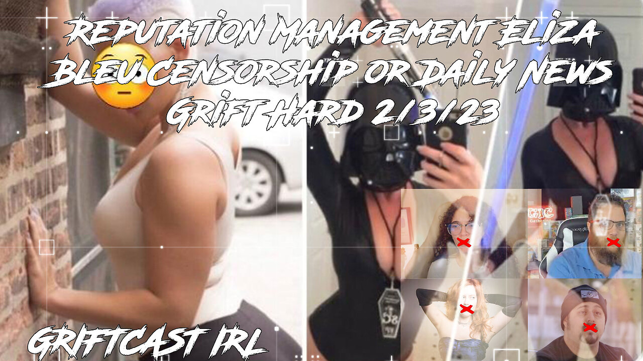 Reputation Management Eliza Bleu Censorship or Daily News Grift Hard 2/3/23 GRIFTCAST IRL Mornings