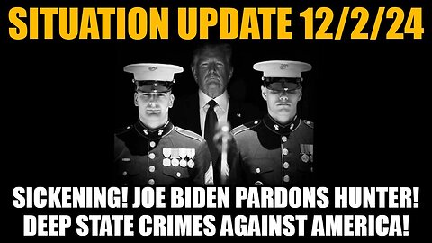 Situation Update 12/2/24 - SICKENING! Joe Biden Pardons Hunter! Deep State Crimes Against America!