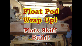 Float Pod Wrap Up! Flats Skiff Boat Build! April 2022