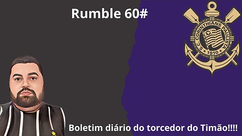 Boletim diário do torcedor do timão na Rumble 60#