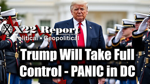 New X22 Report- PANIC in DC, Trump Will Take Full Control - Don't Worry