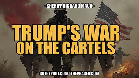 TRUMP'S DECLARATION OF WAR ON THE CARTELS & MORE -- Sheriff Richard Mack