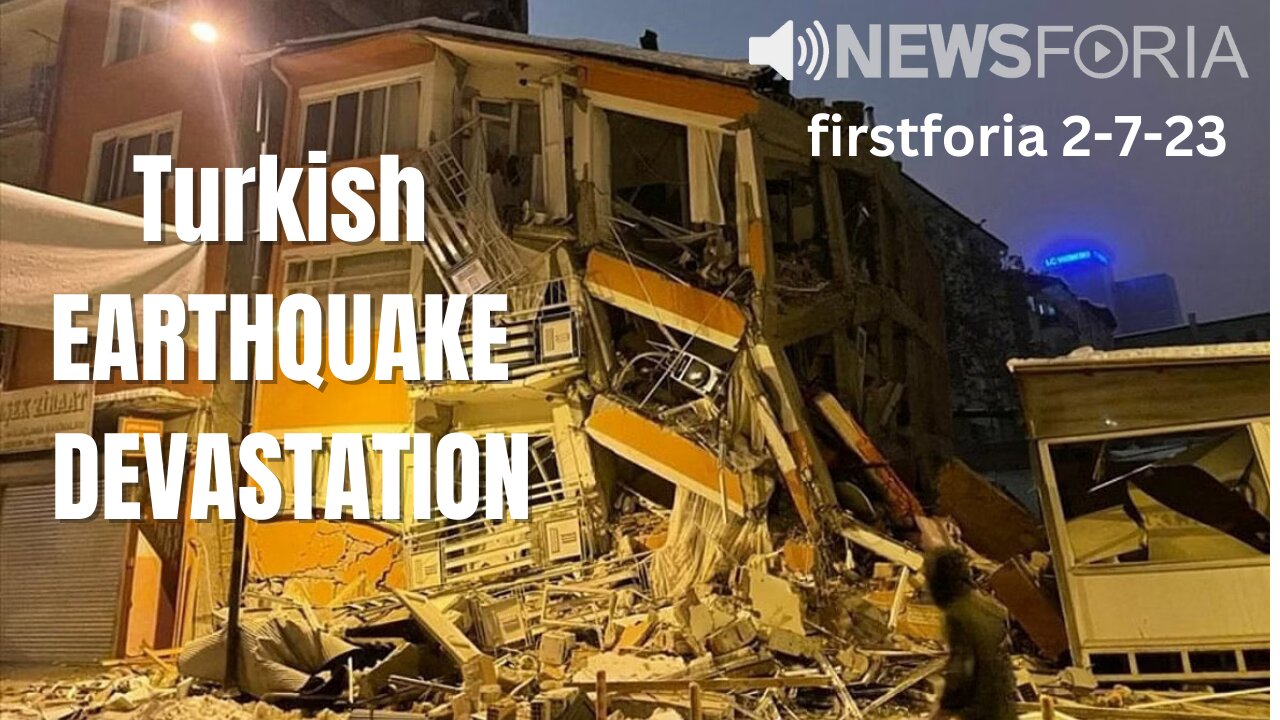 Turkish Earthquake Devastation - LISTEN! firstforia 2-7-23