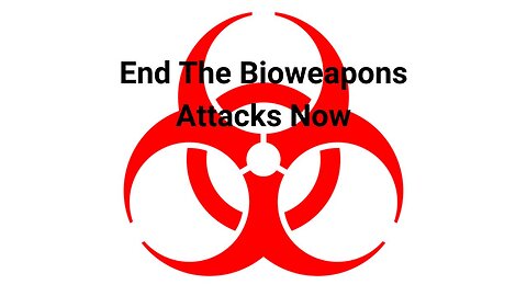 End The Bioweapons Attacks Now