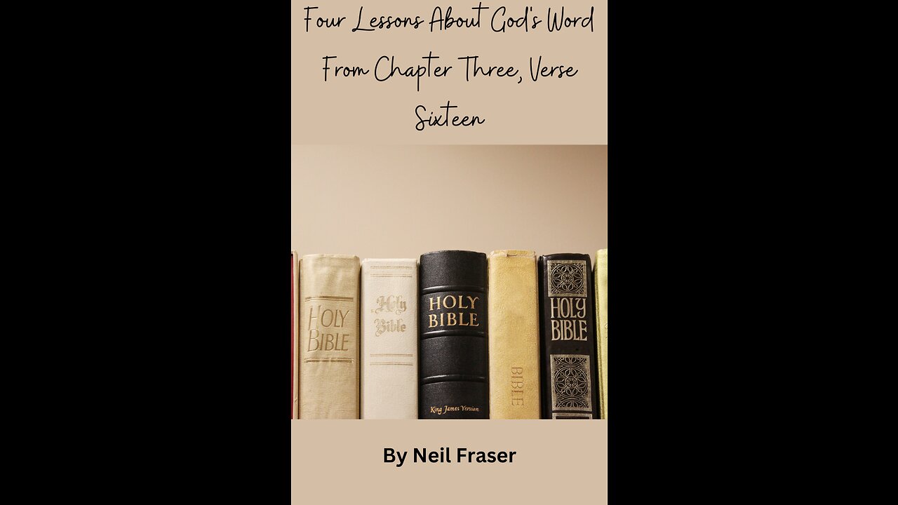 Four Lessons About God's Word From Chapter Three, Verse Sixteen. By Neil Fraser.