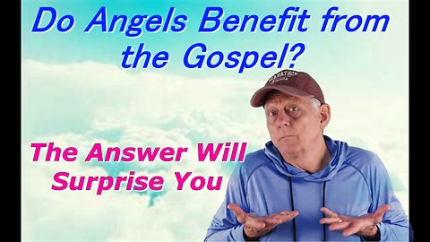Do Angels Benefit from the Gospel? The Answer will Surprise You.