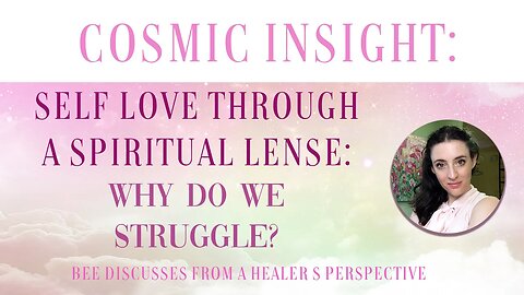 Cosmic Insight: Self Love through a spiritual lense: Why Do We Struggle?