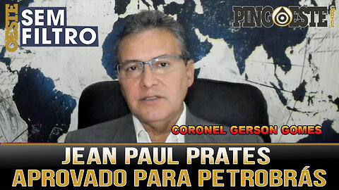 Jean Paul Prates é aprovado para Petrobrás [CORONEL GERSON]