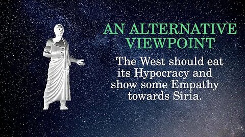 An Alternative Viewpoint The West should eat its Hypocrisy and show some Empathy towards Syria.