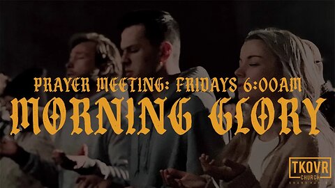 PRAYER MEETING: MORNING GLORY! FRIDAY 6:00AM!