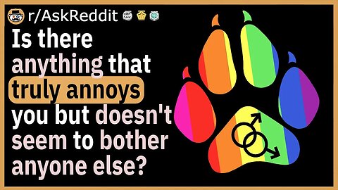 What truly annoys you but doesn’t seem to bother anyone else?