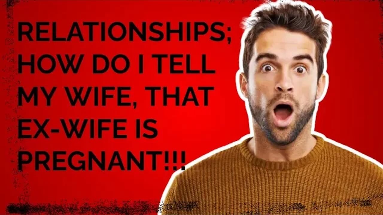 TELL WIFE, THAT MY EX IS PREGNANT!!