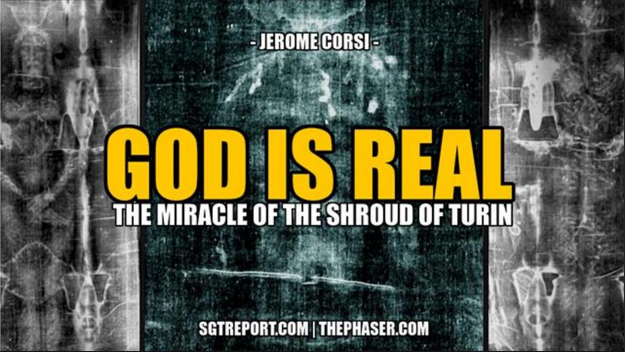 GOD IS REAL: THE MIRACLE OF THE SHROUD OF TURIN -- DR. JEROME CORSI - SGT Report