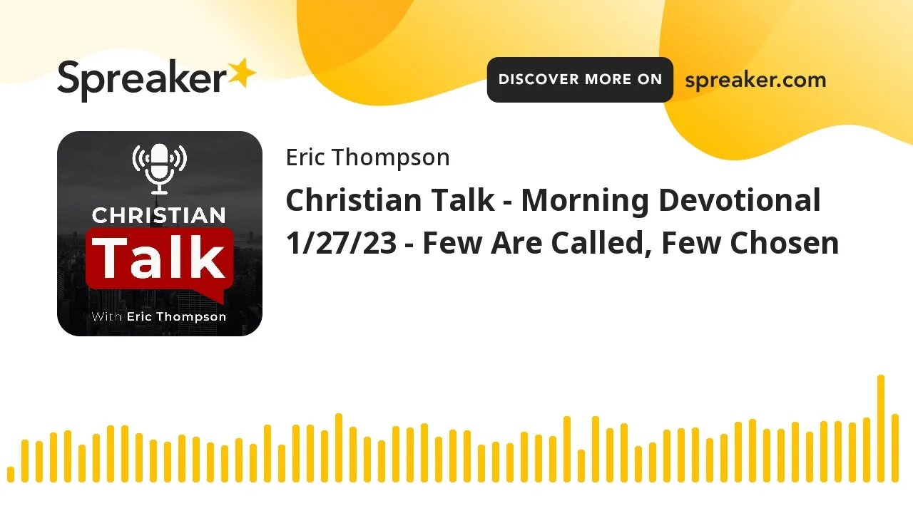 Christian Talk - Morning Devotional 1/27/23 - Few Are Called, Few Chosen