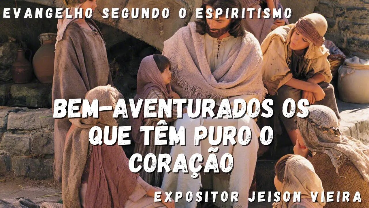 Bem-aventurados os que têm puro o coração (Cap. 8 Evangelho segundo o Espiritismo)