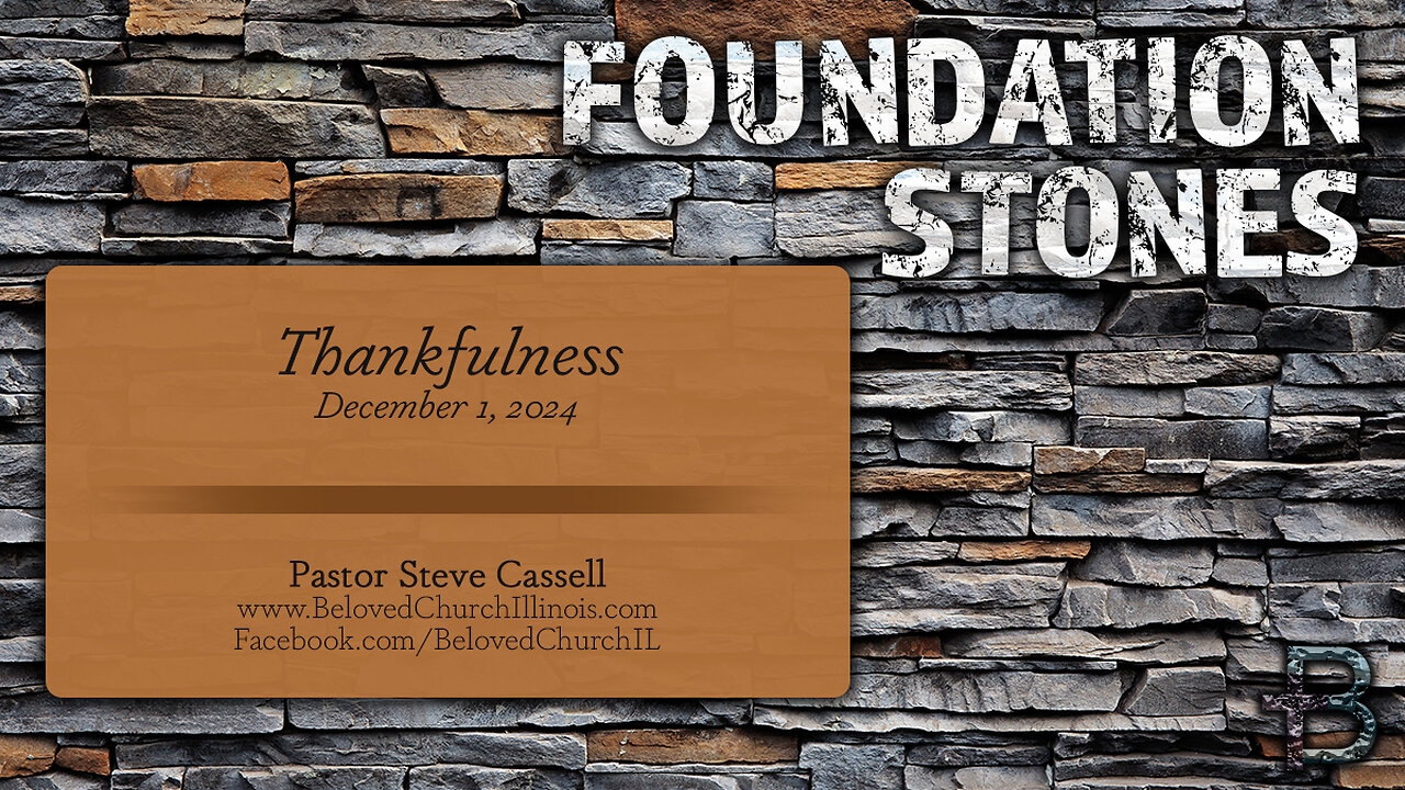 December 1, 2024: Foundation Stones - Thankfulness (Pastor Steve Cassell)