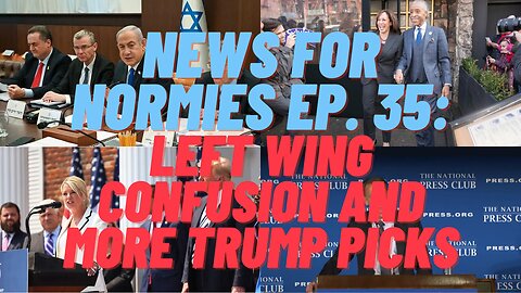 News For Normies Ep. 35: Left Wing Confusion and More Trump Picks