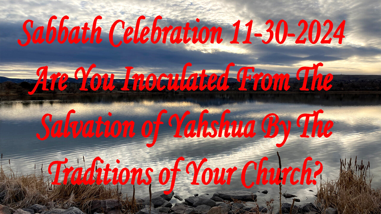 Sabbath Celebration 11-30-2024 Are You inoculated from Yahshua's salvation by church traditions?