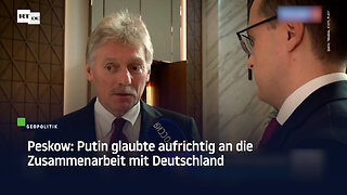 Peskow: Putin glaubte aufrichtig an die Zusammenarbeit mit Deutschland