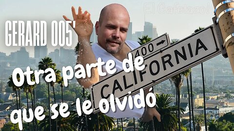Gerard 005'. Otra parte de California que se le olvidó.