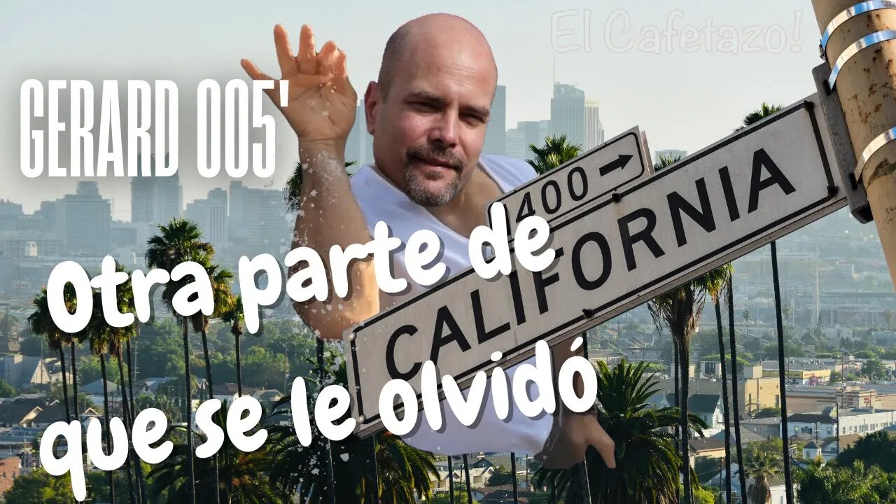 Gerard 005'. Otra parte de California que se le olvidó.