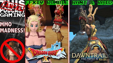 MMORPG Madness! - RANT & RAID: FINAL FANTASY XIV / DRAGON QUEST X - CTP Gaming!