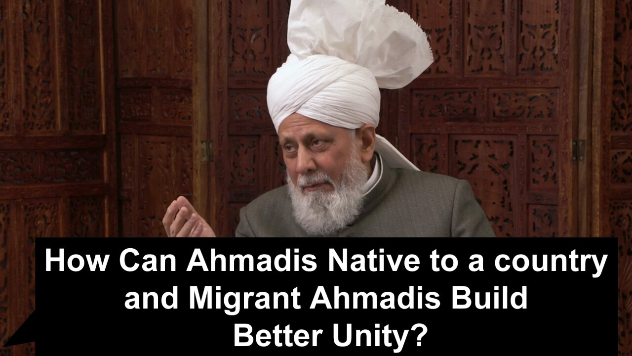 How Can Ahmadis Native to a Country and Migrants Build Better Unity?