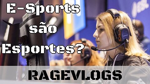 [Ragevlog] E-Sports são esportes? Pois é... Eu não sei, mas vamos conversar sobre isso?