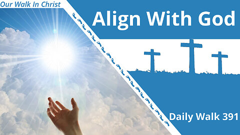 Align Your Life to God | Daily Walk 391