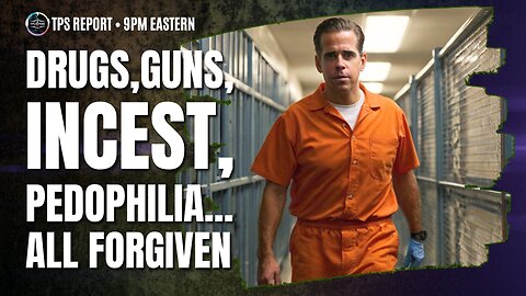 ALL SINS FORGIVEN • DRUGS-GUNS-INCEST-PEDOPHILIA • HUNTER BIDEN PARDON
