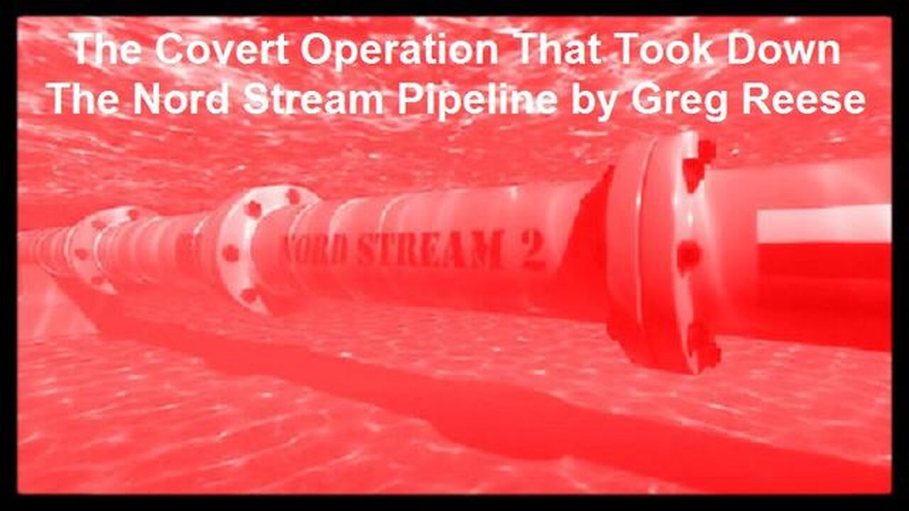 The Covert Operation That Took Down The Nord Stream Pipeline by Greg Reese