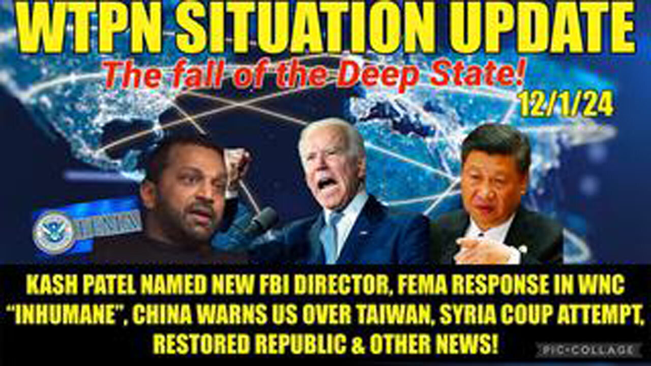 WTPN SITREP 12/1/24. “KASH PATEL FBI, FEMA CRIMES, CHINA WARNS US, SYRIAN COUP”