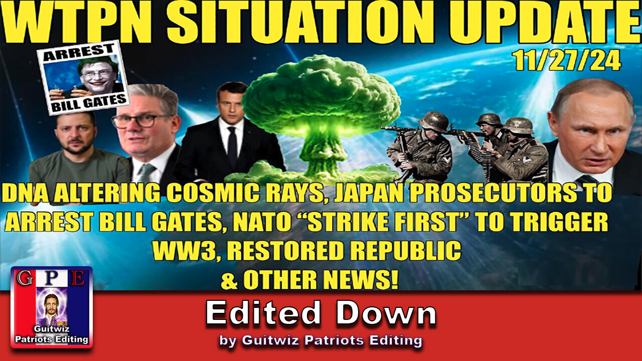 WTPN SIT/UP 11/27/24-NATO STRIKE FIRST-BILL GATES-COSMIC RAYS-Edited Down