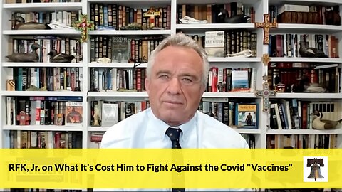 RFK, Jr. on What Its Cost Him to Fight Against the Covid "Vaccines"