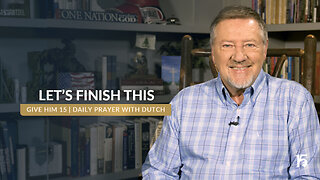 Let's Finish This | Give Him 15- Daily Prayer with Dutch | December 6, 2024