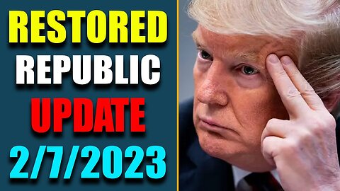 RESTORED REPUBLIC VIA A GCR: HUGE UPDATE AS OF FEB 7, 2023 - TRUMP NEWS