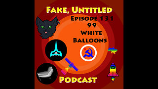 Fake, Untitled Podcast: Episode 131 - 99 White Balloons