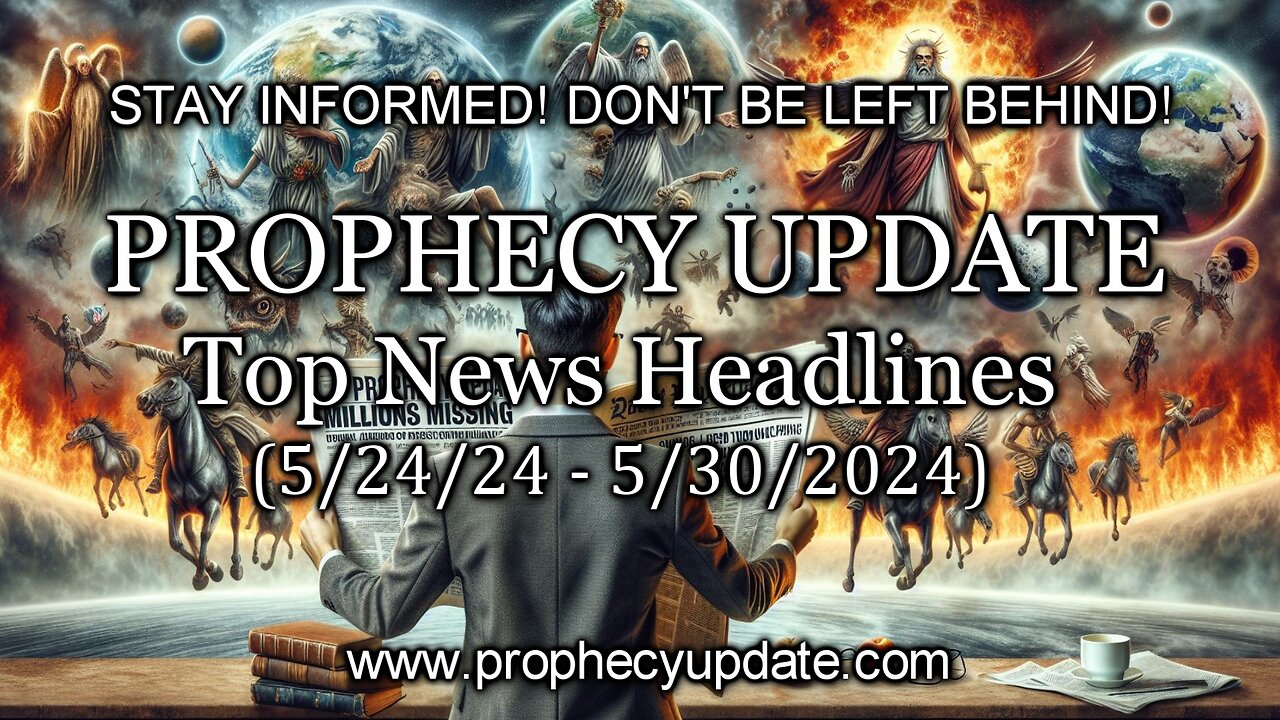 Prophecy Update Top News Headlines (5/24/24 - 5/30/2024)