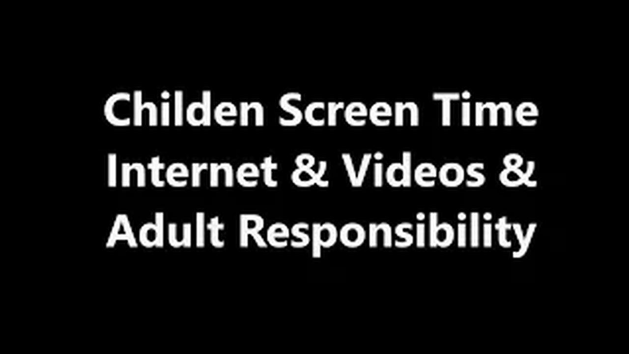 Children's Screen Time: Internet, Videos & Adult Responsibility