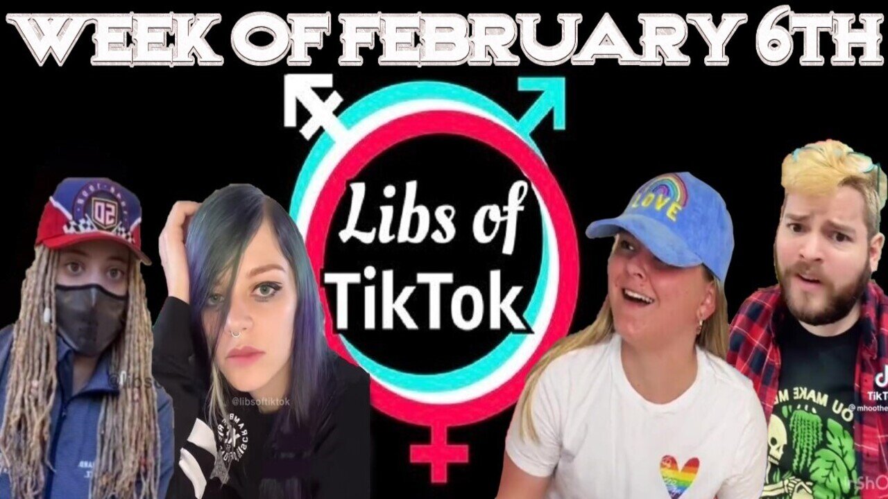 Libs of Tik-Tok: Week of February 6th