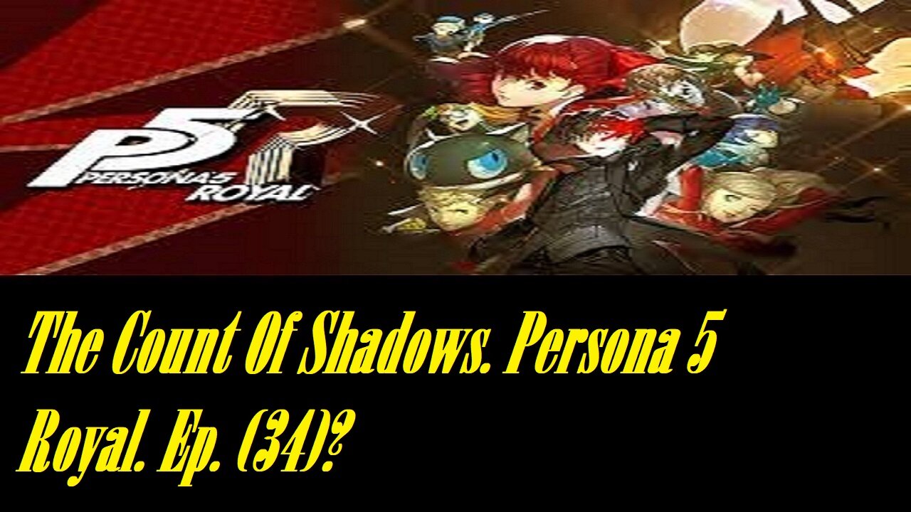 The Count Of Shadows. Persona 5 Royal. Ep. (34)? #persona5royal