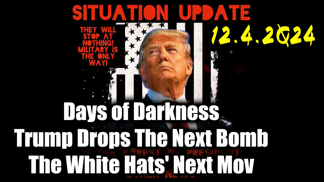 Situation Update 12.4.24 ~ Trump Drops The Next Bomb. Days of Darkness. The White Hats' Next Move