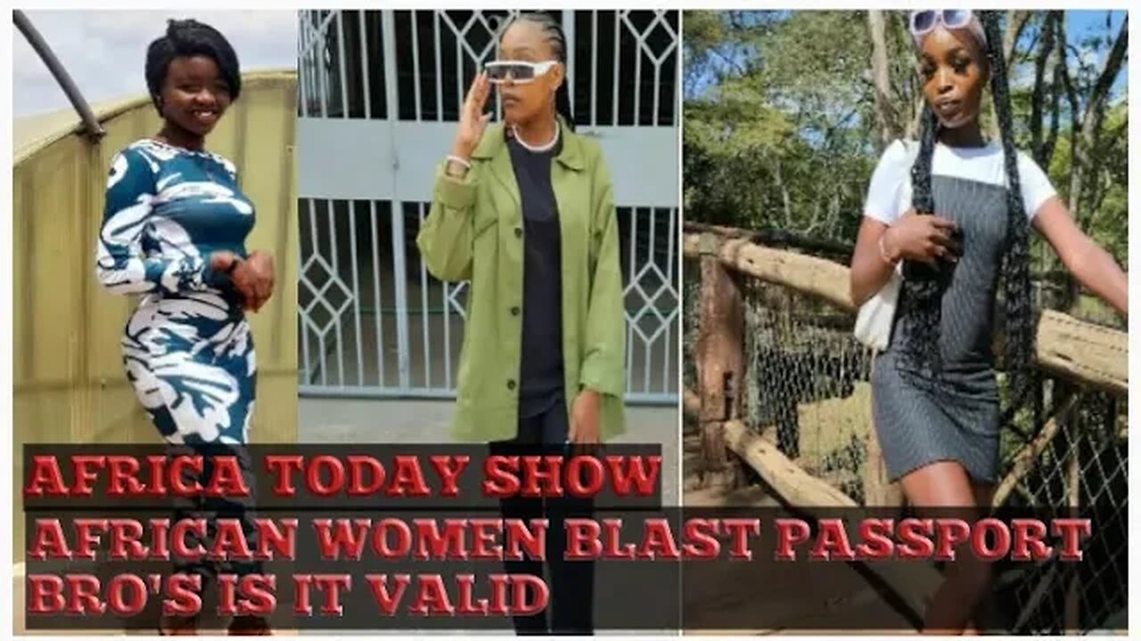 AFRICA TODAY SHOW-AFRICAN WOMEN BLAST PASSPORT BRO'S IS IT VALID?