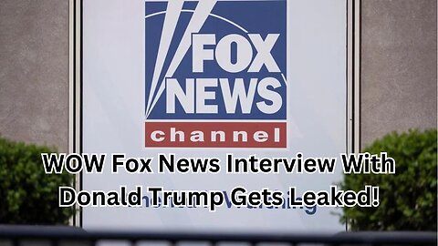 WOW Fox News Interview With Donald Trump Gets Leaked!