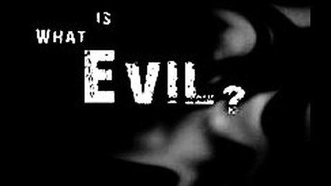 WHAT IS EVIL?