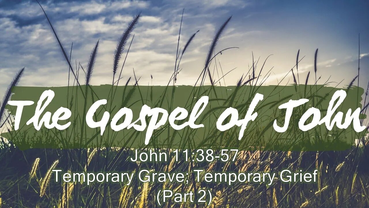 John 11:38-57 Temporary Grave; Temporary Grief Part 2