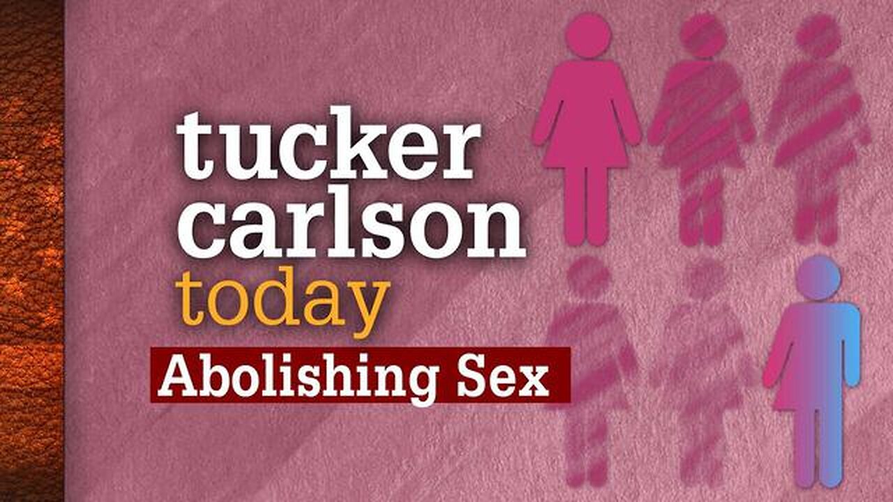 Abolishing Sex | Tucker Carlson Today